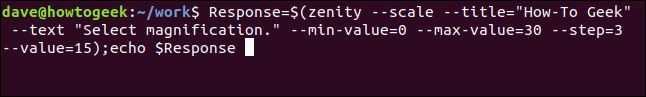 Response=$(zenity --scale --title "How-To Geek" --text "Select magnifcation." --min-value=0 --max-value=30 --step=3 --value15); echo $Response