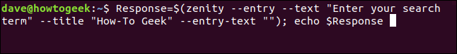 Response=$(zenity --entry --text "Enter your search term" --title "Howe-To Geek2 --entry-text=""); echo $Response in a terminal window