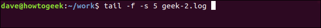tail -f -s 5 geek-1.log in a terminal window