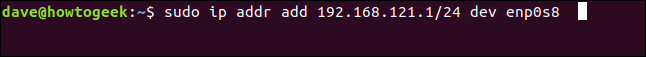 sudo ip addr add 192.168.121.1/24 dev enp0s8 in a terminal window
