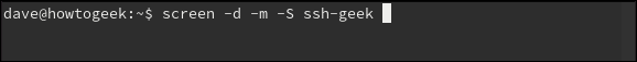 screen -d -m -S ssh-geek in a terminal window