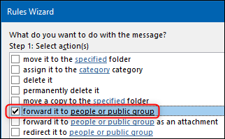 The &quot;forward it to people or public group&quot; option in the Rules Wizard.