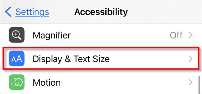 In Accessibility, tap "Display & Text Size."