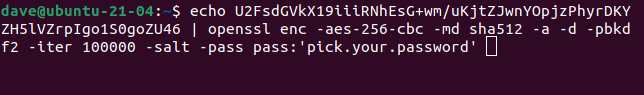 echo U2FsdGVkX19iiiRNhEsG+wm/uKjtZJwnYOpjzPhyrDKYZH5lVZrpIgo1S0goZU46 | openssl enc -aes-256-cbc -md sha512 -a -d -pbkdf2 -iter 100000 -salt -pass pass:'pick.your.password' in a terminal window