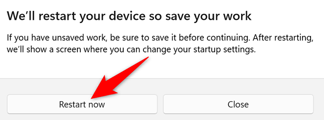 Select "Restart Now" in the "We'll Restart Your Device So Save Your Work" prompt.
