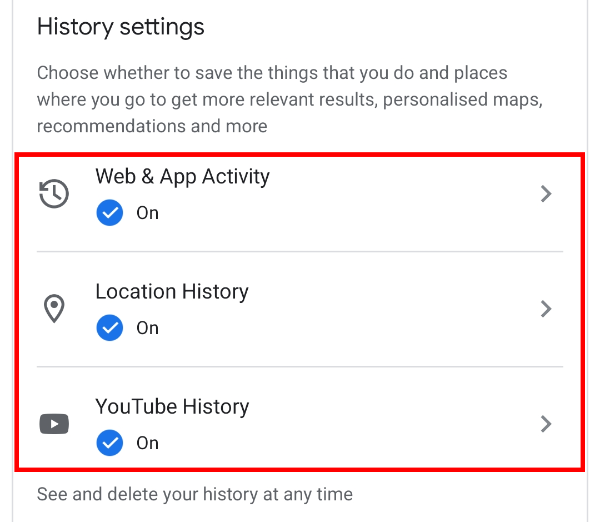 Scroll down to "History settings," and you'll find three options: "Web & App Activity," "Location History," and "YouTube History"