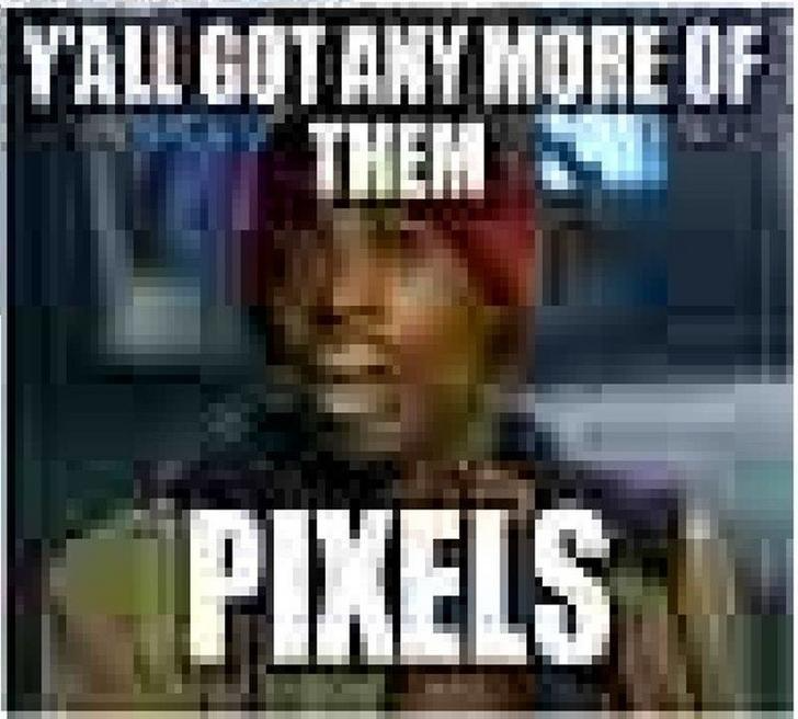 Y'all got any more them pixels meme