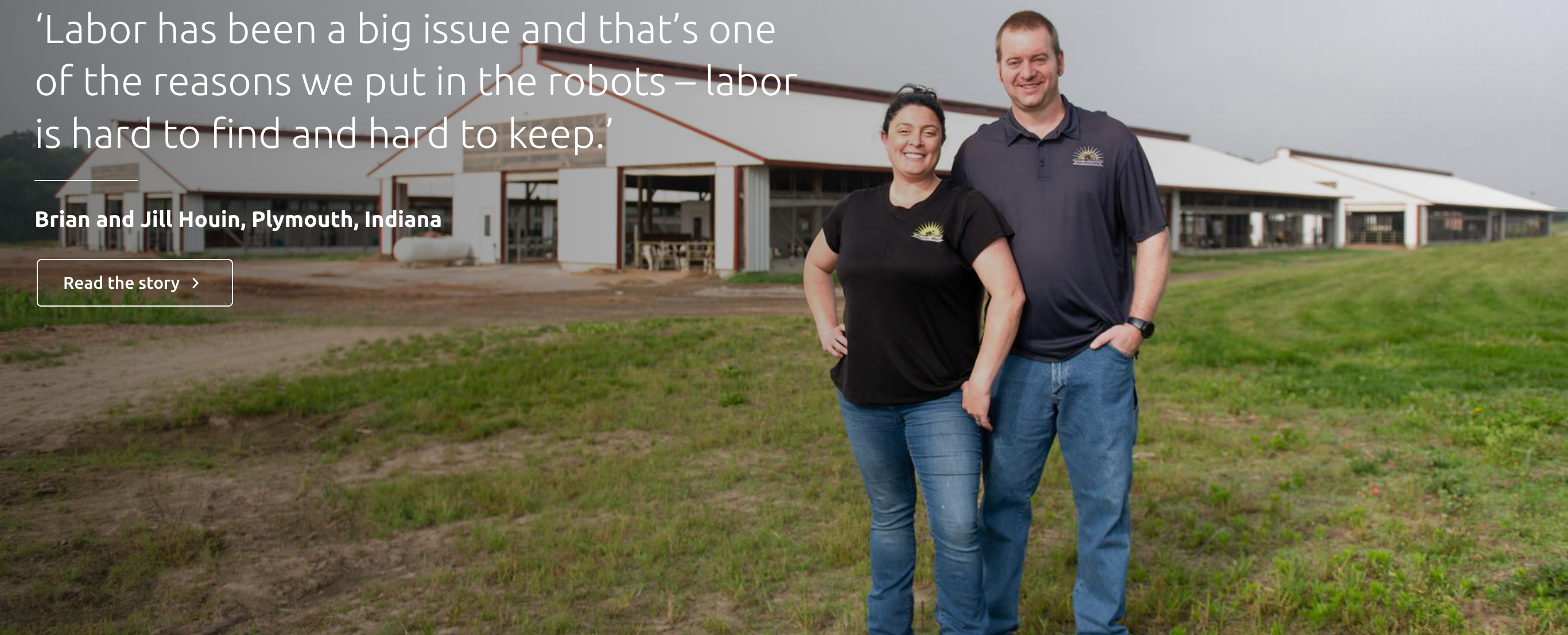 A picture of two farmers captioned "Labor has been a big issue and that's one of the reasons we put in the robots - labor is hard to find and hard to keep. Brian and Jill Houin, Plymouth, Indiana"