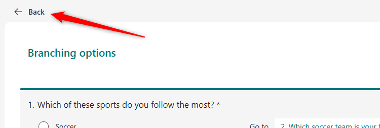 The Back option in Microsoft Forms that takes the user away from the Branching Options and back to the editing section of the program.