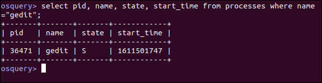 select pid, name, state, start_time from processes where name=&quot;gedit&quot;; in an osquery interactive session